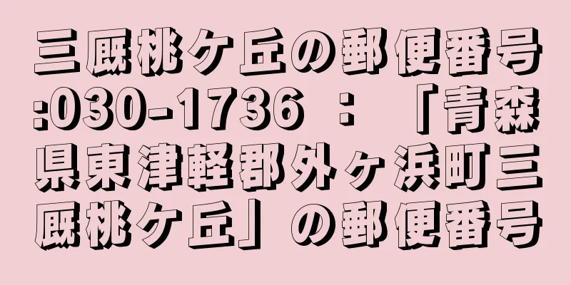 三厩桃ケ丘の郵便番号:030-1736 ： 「青森県東津軽郡外ヶ浜町三厩桃ケ丘」の郵便番号