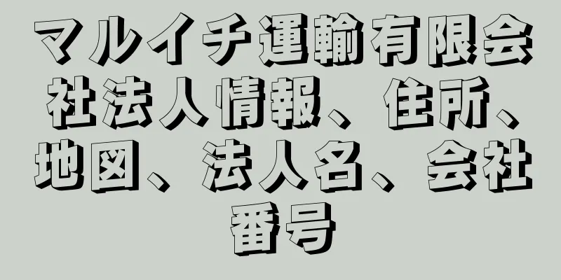 マルイチ運輸有限会社法人情報、住所、地図、法人名、会社番号