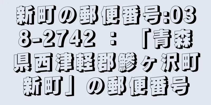 新町の郵便番号:038-2742 ： 「青森県西津軽郡鰺ヶ沢町新町」の郵便番号