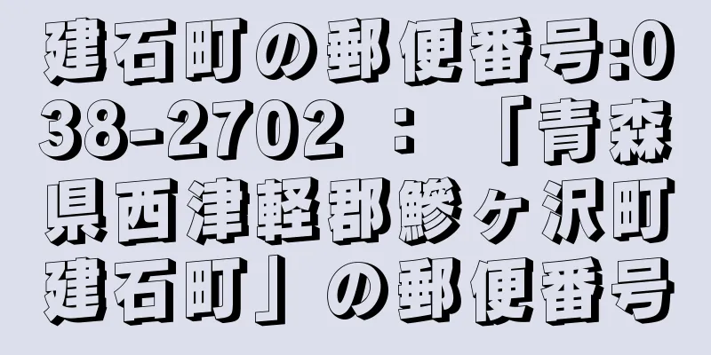 建石町の郵便番号:038-2702 ： 「青森県西津軽郡鰺ヶ沢町建石町」の郵便番号