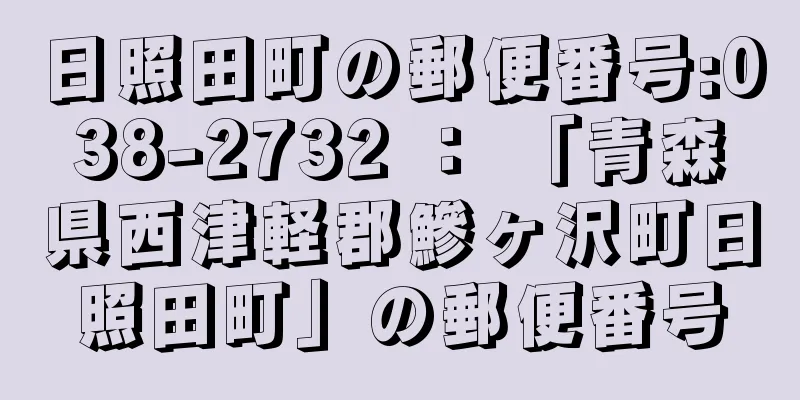 日照田町の郵便番号:038-2732 ： 「青森県西津軽郡鰺ヶ沢町日照田町」の郵便番号