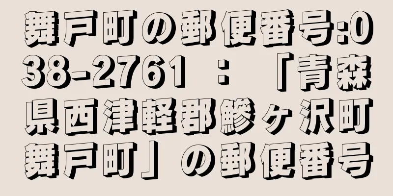 舞戸町の郵便番号:038-2761 ： 「青森県西津軽郡鰺ヶ沢町舞戸町」の郵便番号