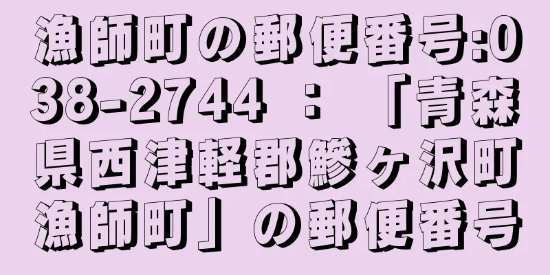 漁師町の郵便番号:038-2744 ： 「青森県西津軽郡鰺ヶ沢町漁師町」の郵便番号