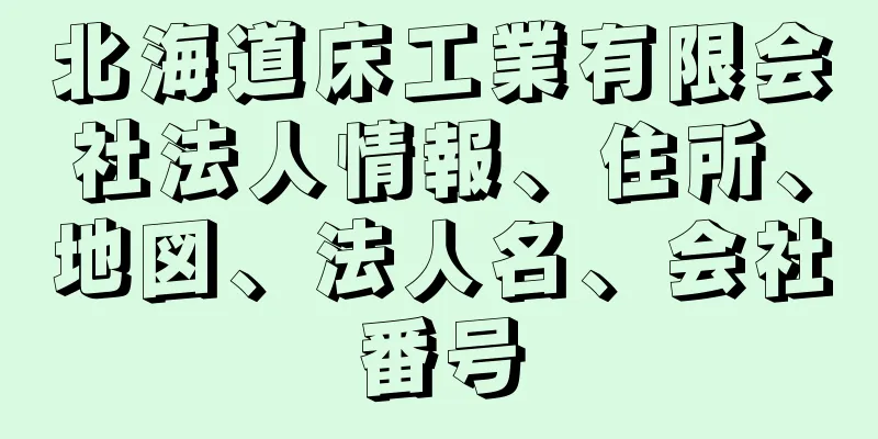 北海道床工業有限会社法人情報、住所、地図、法人名、会社番号