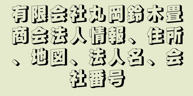 有限会社丸岡鈴木畳商会法人情報、住所、地図、法人名、会社番号