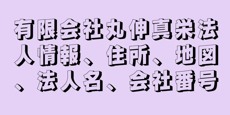 有限会社丸伸真栄法人情報、住所、地図、法人名、会社番号