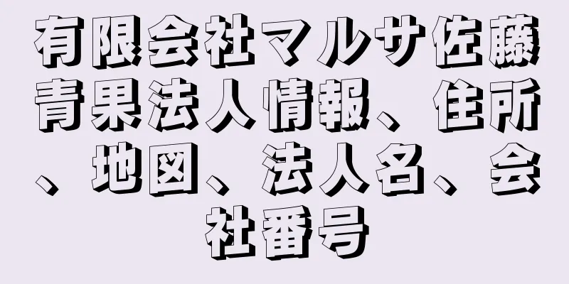 有限会社マルサ佐藤青果法人情報、住所、地図、法人名、会社番号