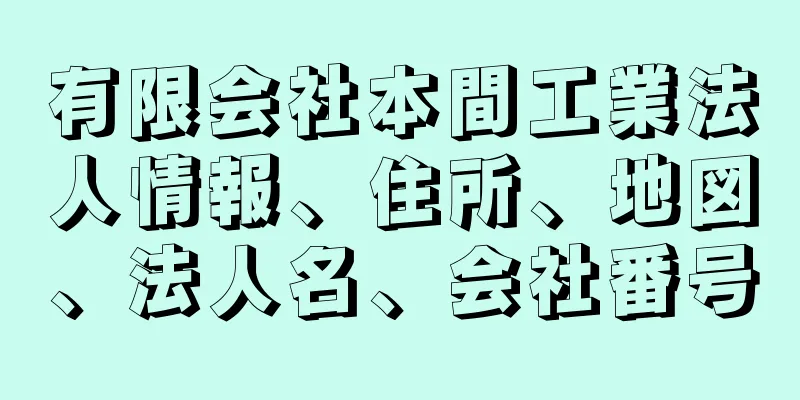 有限会社本間工業法人情報、住所、地図、法人名、会社番号