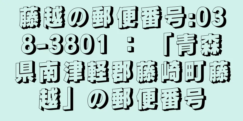 藤越の郵便番号:038-3801 ： 「青森県南津軽郡藤崎町藤越」の郵便番号