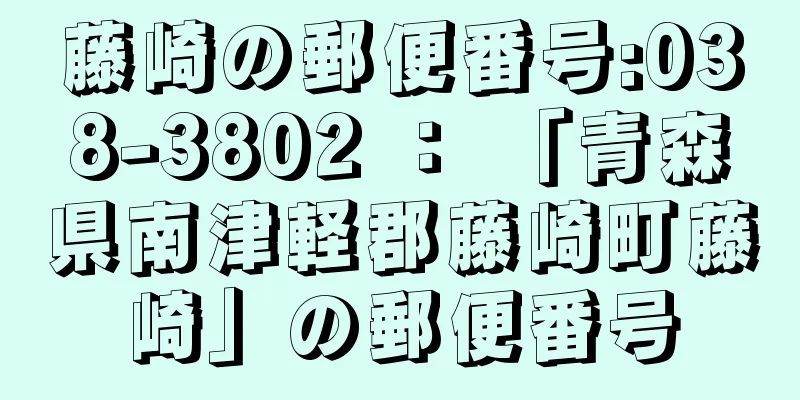 藤崎の郵便番号:038-3802 ： 「青森県南津軽郡藤崎町藤崎」の郵便番号