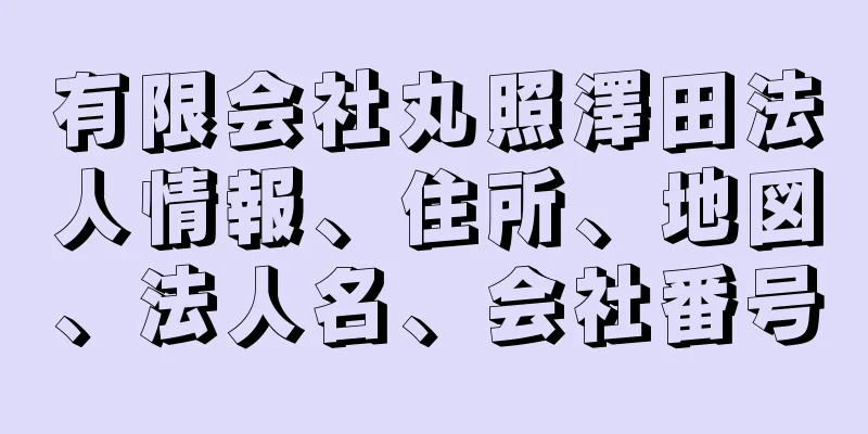 有限会社丸照澤田法人情報、住所、地図、法人名、会社番号