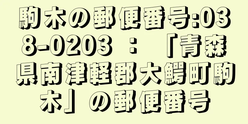 駒木の郵便番号:038-0203 ： 「青森県南津軽郡大鰐町駒木」の郵便番号