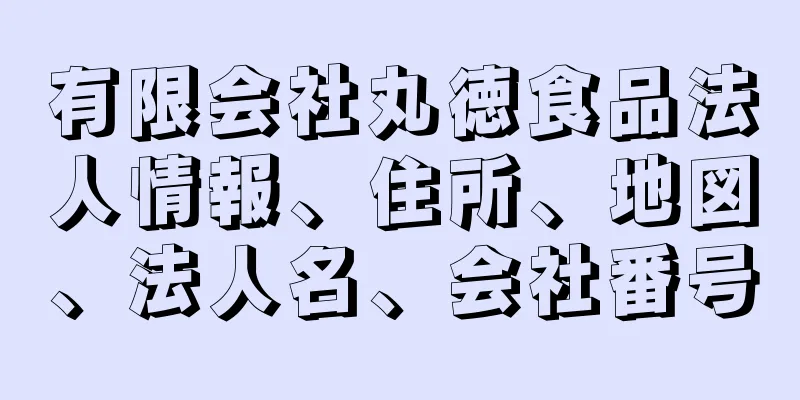 有限会社丸徳食品法人情報、住所、地図、法人名、会社番号