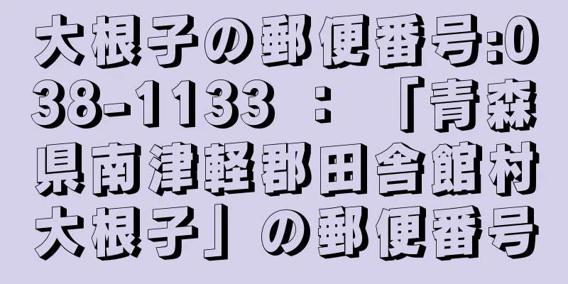 大根子の郵便番号:038-1133 ： 「青森県南津軽郡田舎館村大根子」の郵便番号