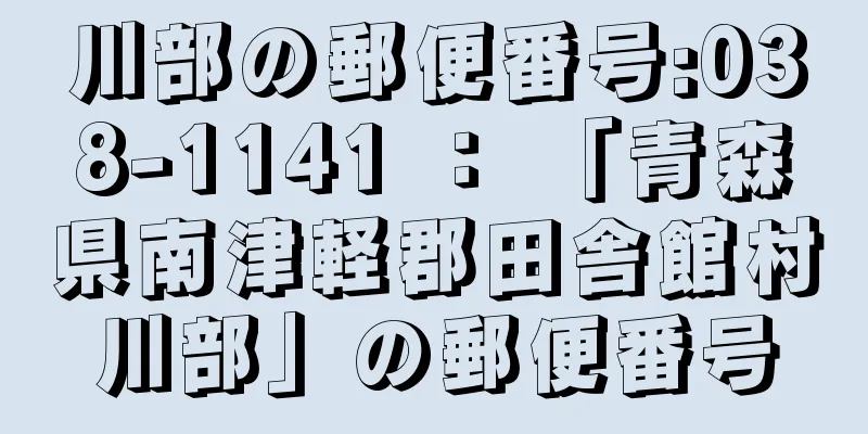 川部の郵便番号:038-1141 ： 「青森県南津軽郡田舎館村川部」の郵便番号