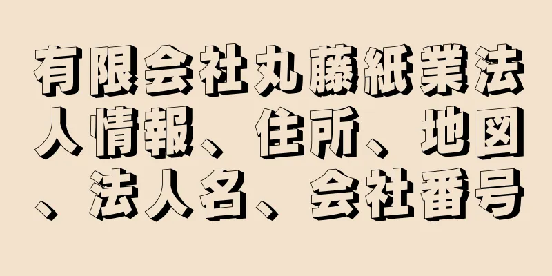 有限会社丸藤紙業法人情報、住所、地図、法人名、会社番号