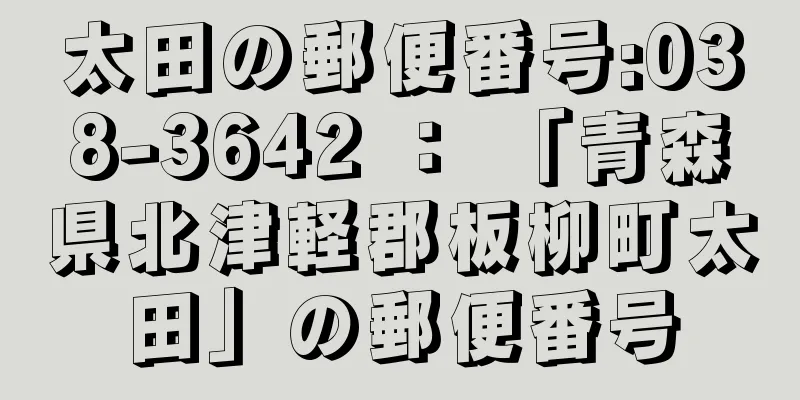 太田の郵便番号:038-3642 ： 「青森県北津軽郡板柳町太田」の郵便番号