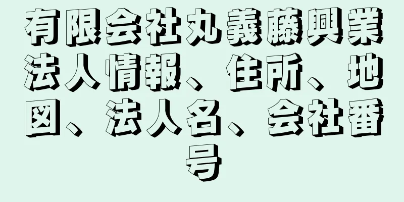 有限会社丸義藤興業法人情報、住所、地図、法人名、会社番号