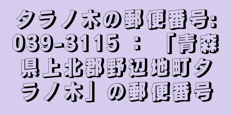 タラノ木の郵便番号:039-3115 ： 「青森県上北郡野辺地町タラノ木」の郵便番号