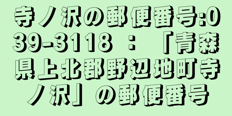 寺ノ沢の郵便番号:039-3118 ： 「青森県上北郡野辺地町寺ノ沢」の郵便番号