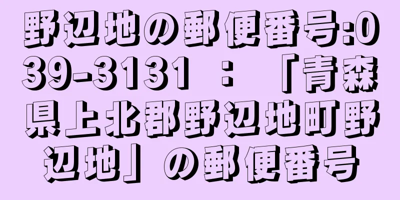 野辺地の郵便番号:039-3131 ： 「青森県上北郡野辺地町野辺地」の郵便番号