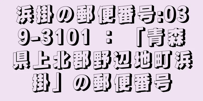 浜掛の郵便番号:039-3101 ： 「青森県上北郡野辺地町浜掛」の郵便番号