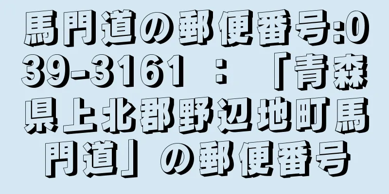 馬門道の郵便番号:039-3161 ： 「青森県上北郡野辺地町馬門道」の郵便番号