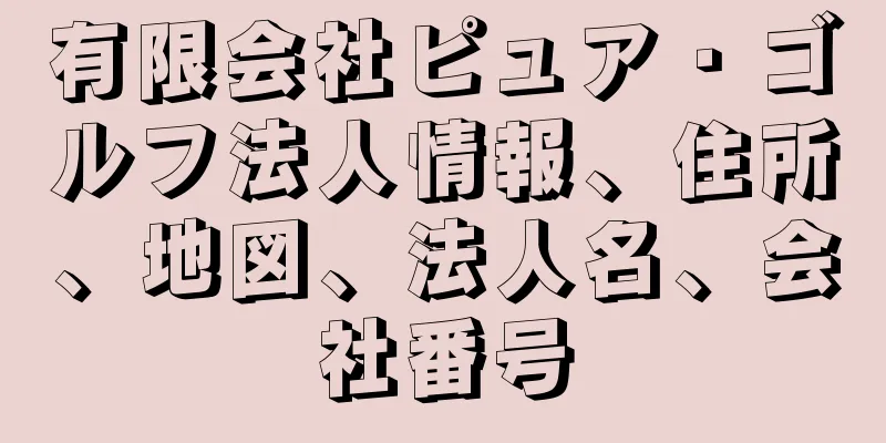 有限会社ピュア・ゴルフ法人情報、住所、地図、法人名、会社番号