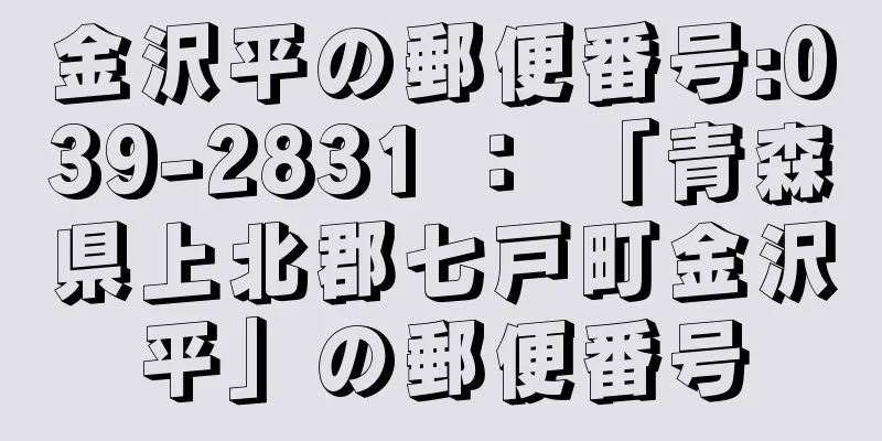 金沢平の郵便番号:039-2831 ： 「青森県上北郡七戸町金沢平」の郵便番号