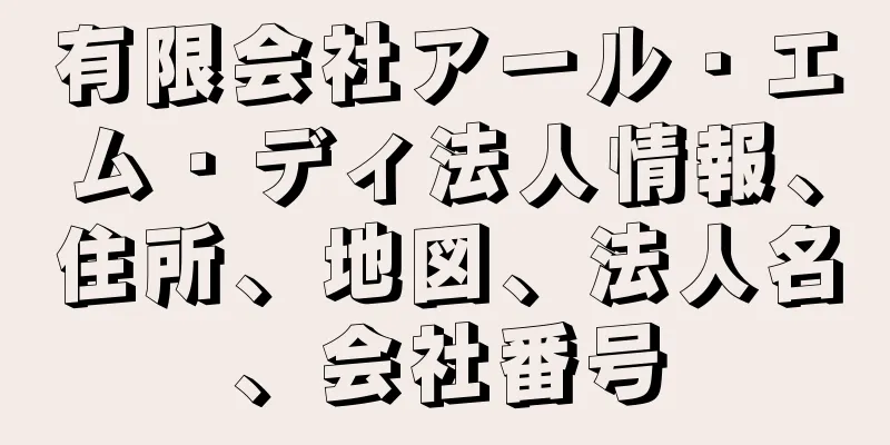 有限会社アール・エム・ディ法人情報、住所、地図、法人名、会社番号