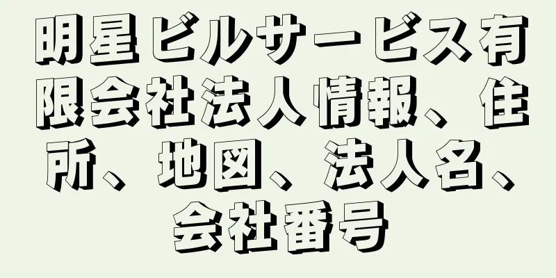 明星ビルサービス有限会社法人情報、住所、地図、法人名、会社番号