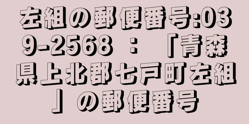 左組の郵便番号:039-2568 ： 「青森県上北郡七戸町左組」の郵便番号