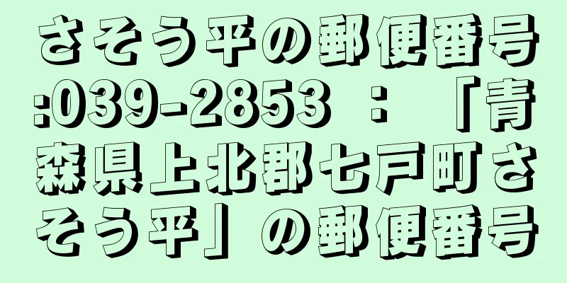 さそう平の郵便番号:039-2853 ： 「青森県上北郡七戸町さそう平」の郵便番号