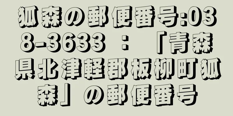 狐森の郵便番号:038-3633 ： 「青森県北津軽郡板柳町狐森」の郵便番号