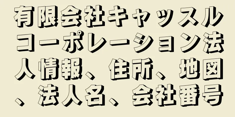 有限会社キャッスルコーポレーション法人情報、住所、地図、法人名、会社番号
