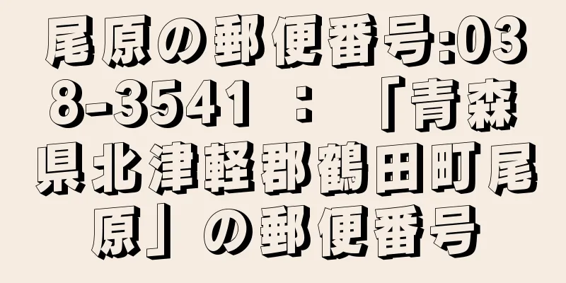 尾原の郵便番号:038-3541 ： 「青森県北津軽郡鶴田町尾原」の郵便番号