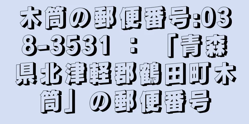 木筒の郵便番号:038-3531 ： 「青森県北津軽郡鶴田町木筒」の郵便番号