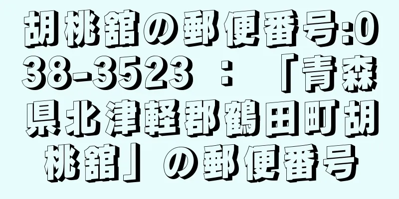 胡桃舘の郵便番号:038-3523 ： 「青森県北津軽郡鶴田町胡桃舘」の郵便番号