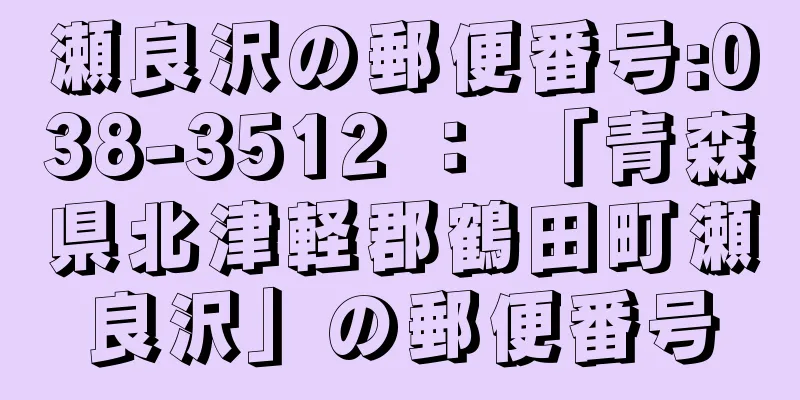 瀬良沢の郵便番号:038-3512 ： 「青森県北津軽郡鶴田町瀬良沢」の郵便番号