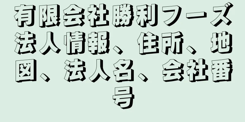 有限会社勝利フーズ法人情報、住所、地図、法人名、会社番号