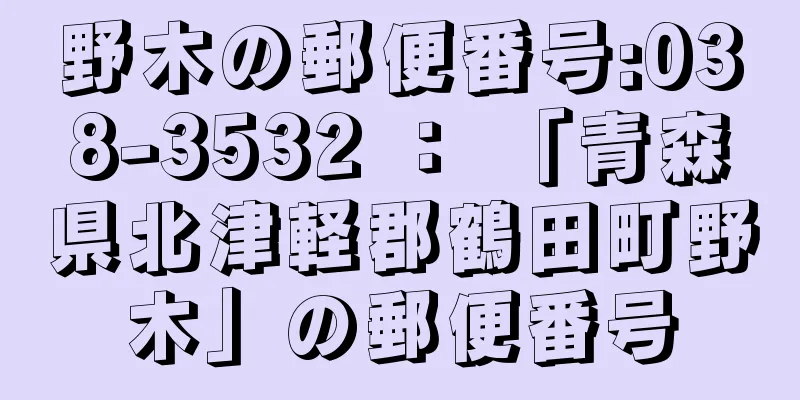 野木の郵便番号:038-3532 ： 「青森県北津軽郡鶴田町野木」の郵便番号