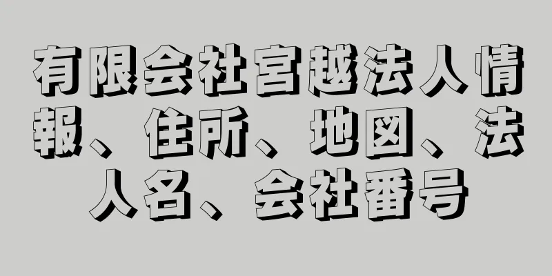 有限会社宮越法人情報、住所、地図、法人名、会社番号