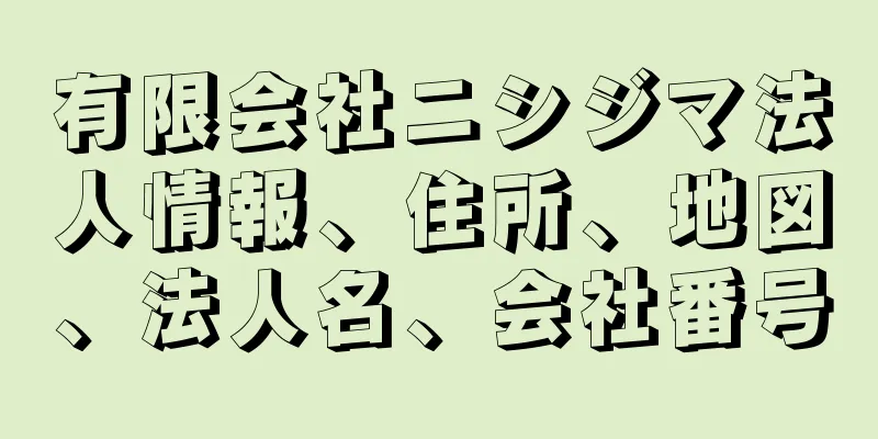 有限会社ニシジマ法人情報、住所、地図、法人名、会社番号