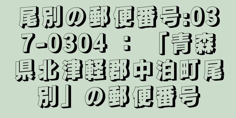 尾別の郵便番号:037-0304 ： 「青森県北津軽郡中泊町尾別」の郵便番号