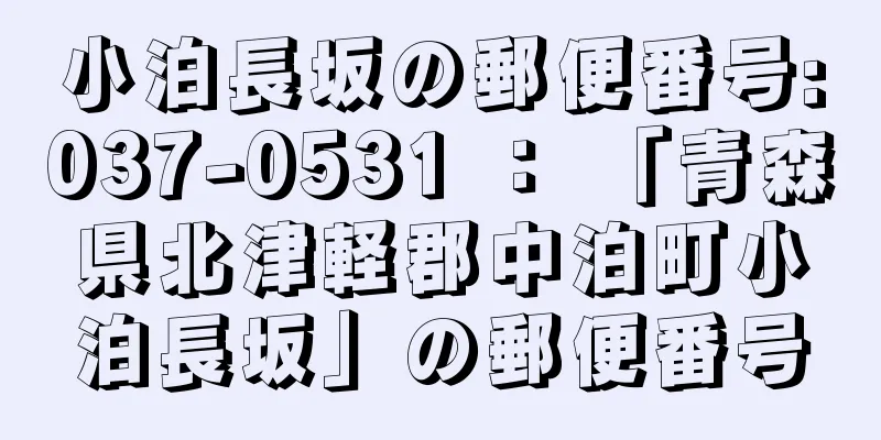 小泊長坂の郵便番号:037-0531 ： 「青森県北津軽郡中泊町小泊長坂」の郵便番号