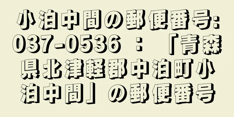 小泊中間の郵便番号:037-0536 ： 「青森県北津軽郡中泊町小泊中間」の郵便番号