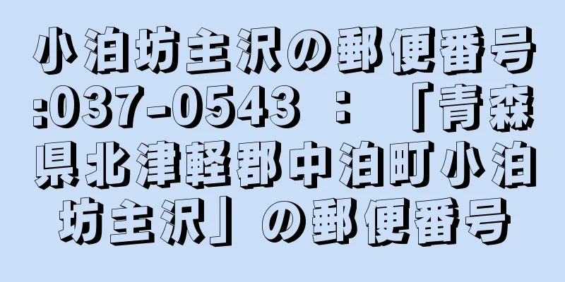 小泊坊主沢の郵便番号:037-0543 ： 「青森県北津軽郡中泊町小泊坊主沢」の郵便番号