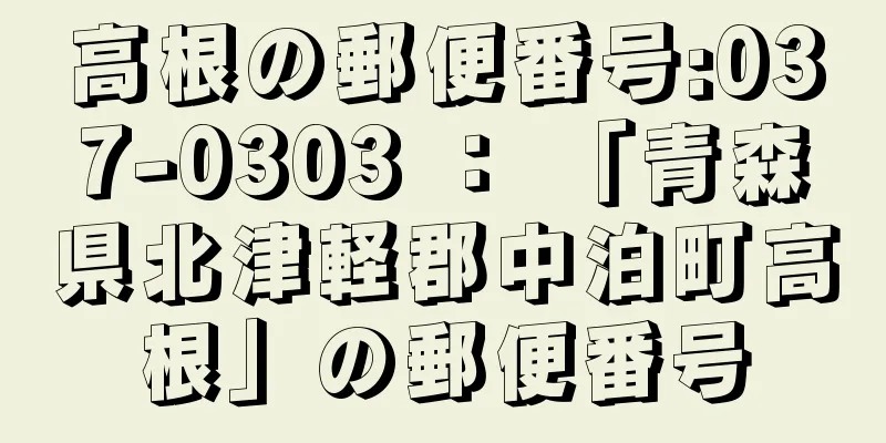 高根の郵便番号:037-0303 ： 「青森県北津軽郡中泊町高根」の郵便番号