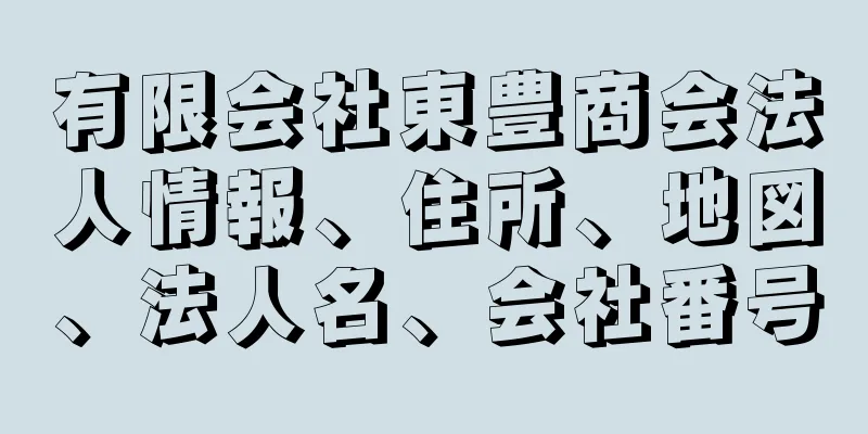 有限会社東豊商会法人情報、住所、地図、法人名、会社番号