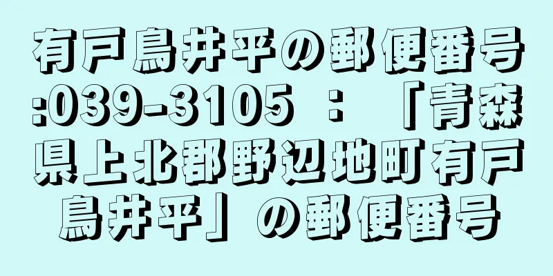 有戸鳥井平の郵便番号:039-3105 ： 「青森県上北郡野辺地町有戸鳥井平」の郵便番号